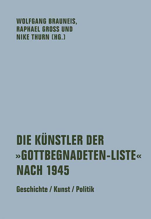 Die Künstler der "Gottbegnadeten-Liste" nach 1945. Geschichte / Kunst / Politik